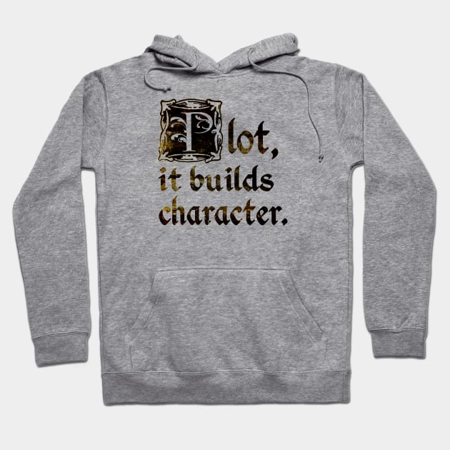 Plot, it builds character. Hoodie by GeekDen